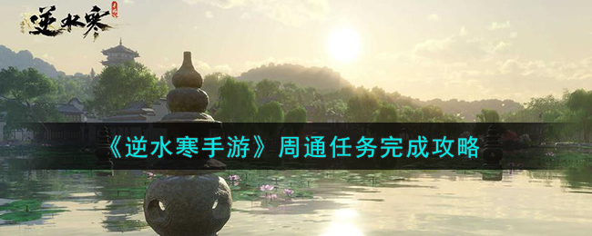 逆水寒手游周通任务完成攻略 周通任务怎么做