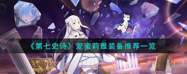 第七史诗爱蜜莉雅装备推荐 爱蜜莉雅装备怎么搭配