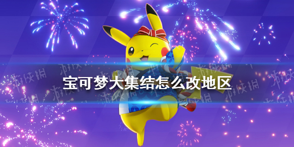 宝可梦大集结怎么改地区 改地区方法