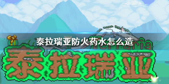 泰拉瑞亚防火药水怎么造 防火药水获得方法