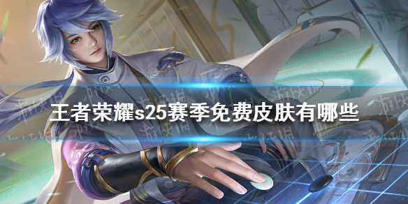 王者荣耀s25赛季免费皮肤有哪些 s25赛季免费皮肤一览