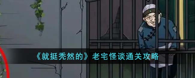 就挺秃然的老宅怪谈通关攻略 老宅怪谈怎么通关