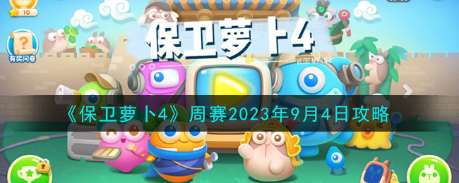保卫萝卜4周赛2023年9月4日通关攻略一览