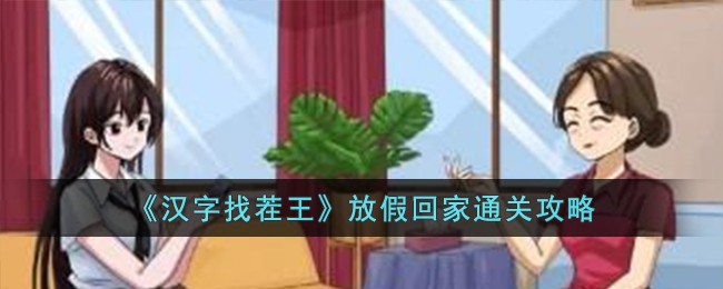 汉字找茬王放假回家通关攻略 放假回家怎么过