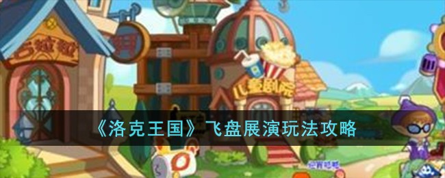 洛克王国飞盘展演玩法攻略 飞盘展演怎么玩
