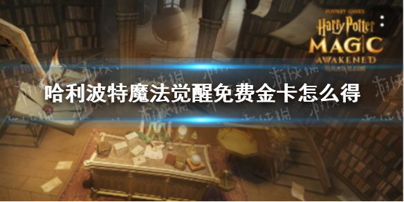 哈利波特魔法觉醒免费金卡怎么得 免费金卡获取方法