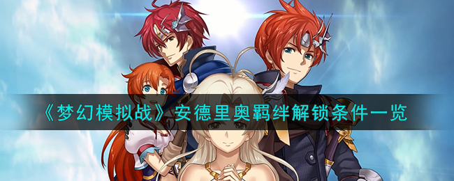 梦幻模拟战安德里奥羁绊解锁条件一览