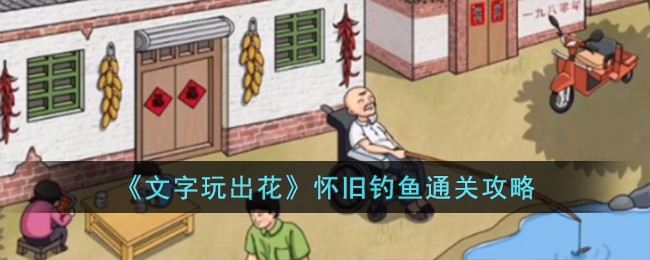 文字玩出花怀旧钓鱼通关攻略 怀旧钓鱼怎么过