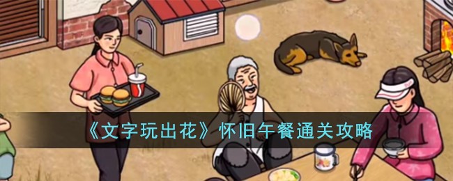 文字玩出花怀旧午餐通关方法攻略一览