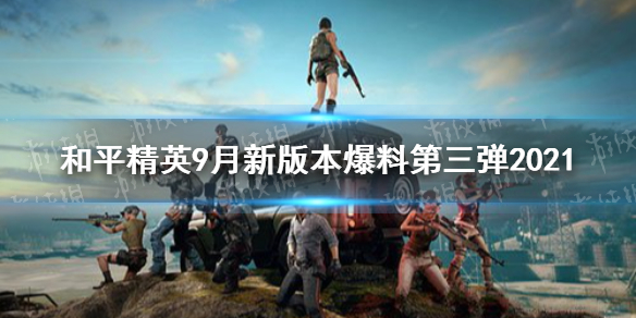 和平精英9月新版本爆料第三弹2021 游戏bug修复