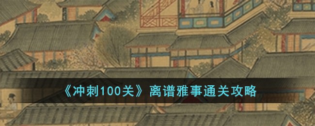 冲刺100关离谱雅事通关方法攻略一览