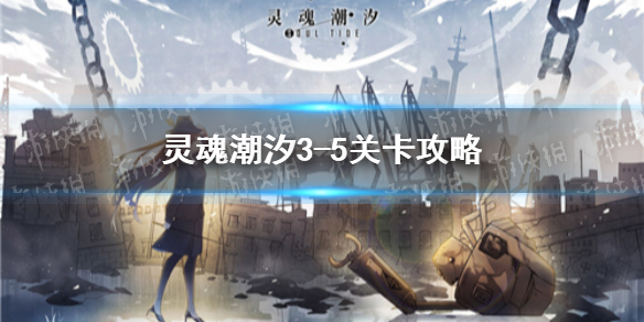 灵魂潮汐3 5关卡攻略 3 5关隐藏路线攻略