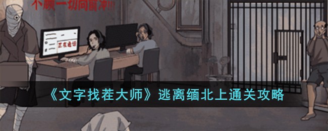 文字找茬大师逃离缅北上通关方法攻略一览