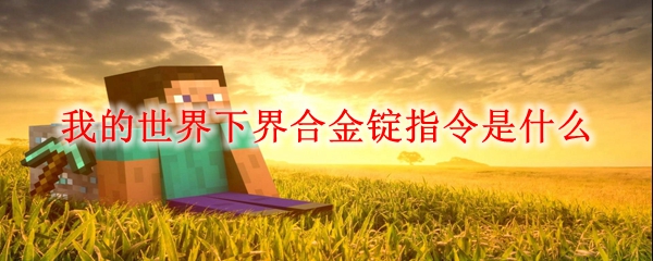 MC下界合金锭指令介绍 我的世界下界合金锭指令是什么