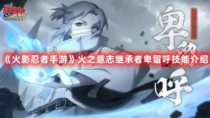 火影忍者手游火之意志继承者卑留呼技能图文介绍