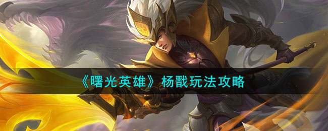 曙光英雄杨戬玩法攻略 杨戬怎么玩