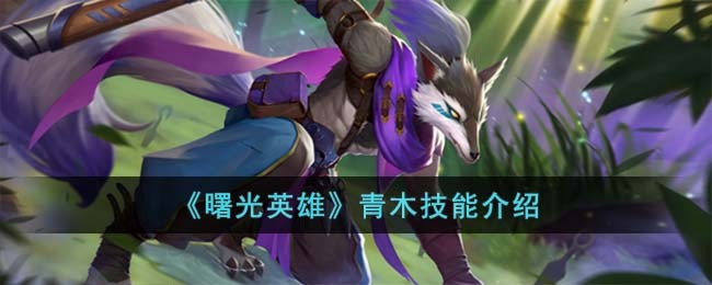 曙光英雄青木技能介绍 青木技能怎么样