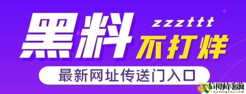 黑料不打烊TTTZZZ入口2022