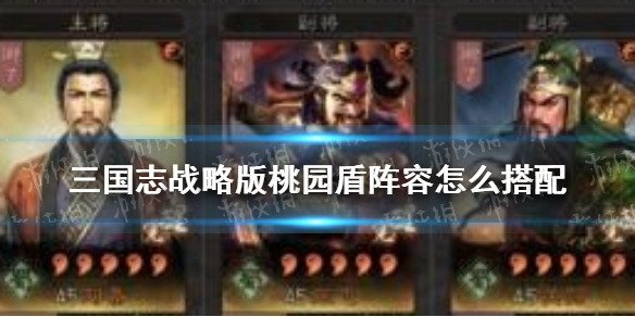 三国志战略版桃园盾阵容怎么搭配 桃园盾阵容战法兵书推荐