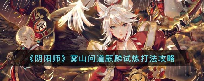 阴阳师雾山问道麒麟试炼打法攻略图文一览