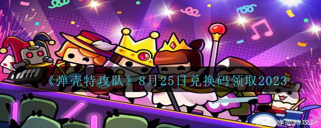 弹壳特攻队8月25日兑换码分享领取2023