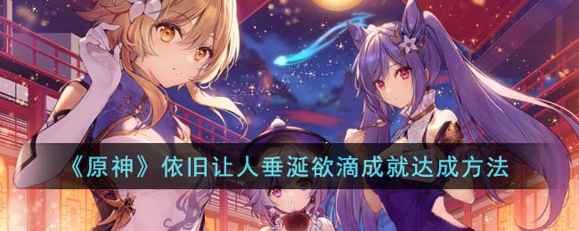 原神依旧让人垂涎欲滴成就达成方法攻略一览