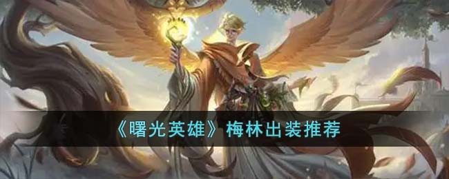 曙光英雄梅林出装推荐 梅林怎么出装