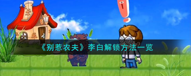 别惹农夫李白解锁方法一览 李白怎么解锁