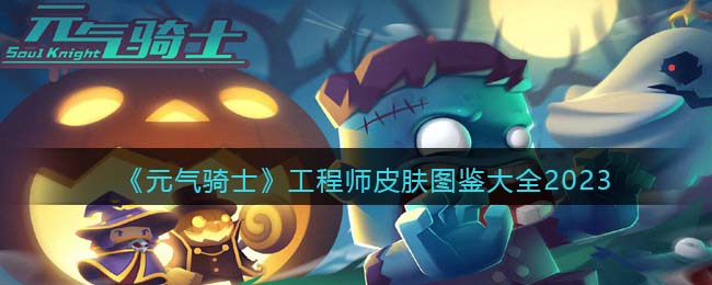 元气骑士工程师皮肤图鉴大全2023