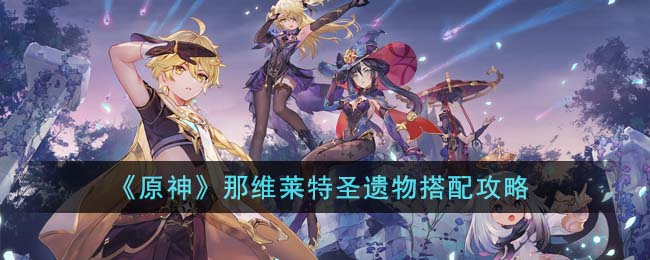 原神那维莱特圣遗物搭配攻略图文一览