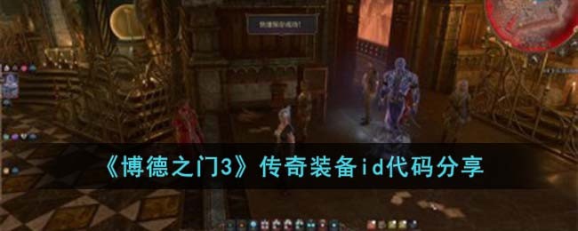 博德之门3传奇装备id代码分享 传奇装备id代码有哪些