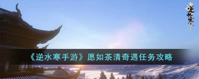 逆水寒手游愿如茶清奇遇任务攻略图文一览
