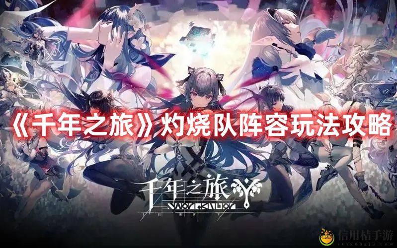 千年之旅灼烧队阵容玩法攻略图文一览