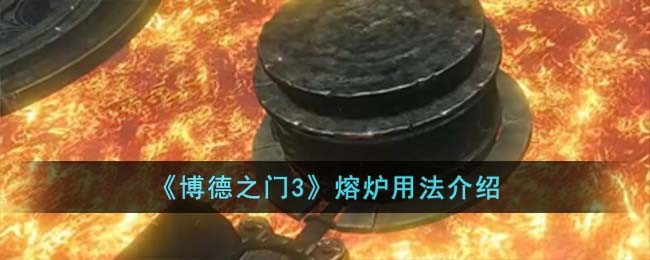 博德之门3熔炉用法介绍 熔炉怎么用