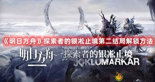 明日方舟探索者的银凇止境第二结局解锁方法攻略一览