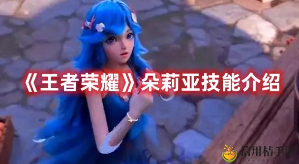 王者荣耀朵莉亚技能介绍 朵莉亚技能是什么