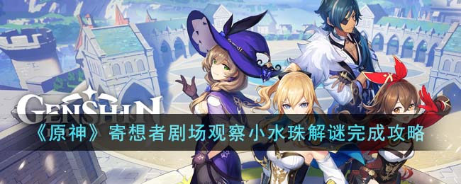 原神寄想者剧场观察小水珠解谜完成攻略图文一览