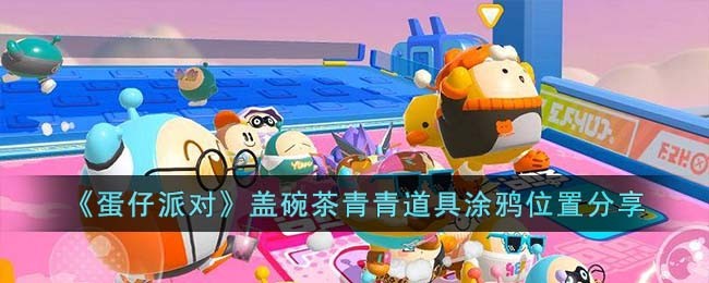 蛋仔派对盖碗茶青青道具涂鸦位置图文详情分享