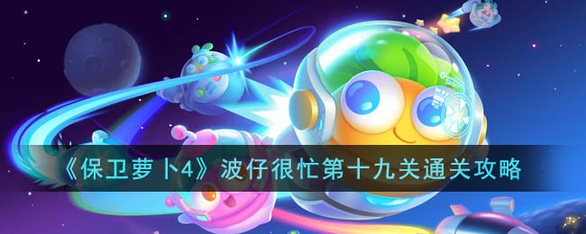 保卫萝卜4波仔很忙第十九关通关方法攻略图文一览