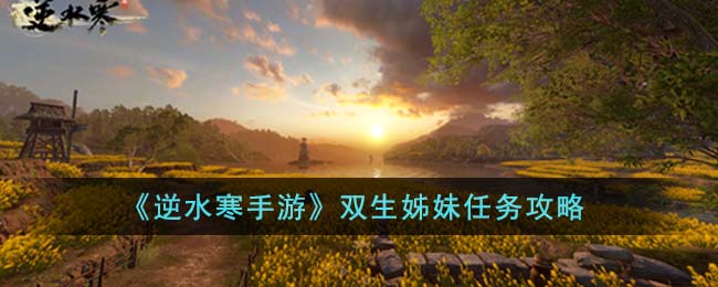 逆水寒手游双生姊妹任务攻略 双生姊妹任务怎么完成