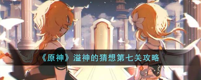 原神溢神的猜想第七关攻略图文详情一览