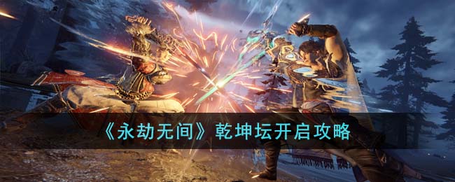 永劫无间乾坤坛开启攻略 乾坤坛怎么开启