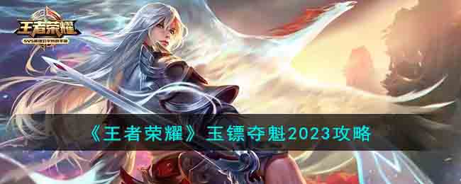 王者荣耀玉镖夺魁2023攻略 玉镖夺魁怎么玩
