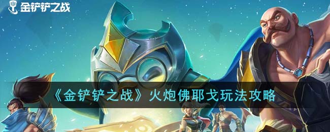 金铲铲之战火炮佛耶戈玩法图文攻略一览