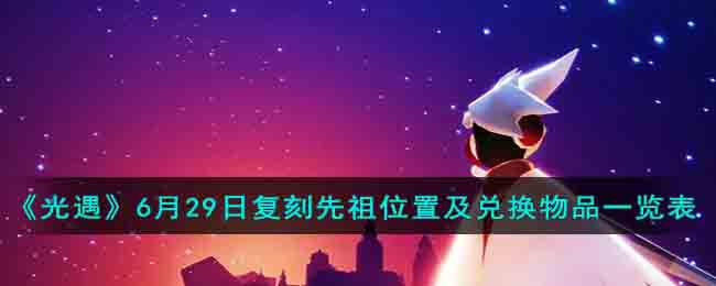 光遇6月29日复刻先祖位置及兑换物品一览表