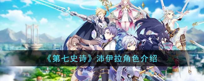 第七史诗沛伊拉角色图文介绍 沛伊拉角色怎么样